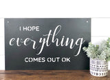 Hope Everything Comes Out Ok Bathroom Sign