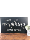 Hope Everything Comes Out Ok Bathroom Sign